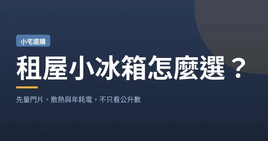 租屋小冰箱怎麼選？先量門片、散熱與年耗電，不只看公升數